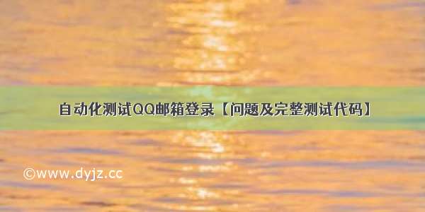 自动化测试QQ邮箱登录【问题及完整测试代码】