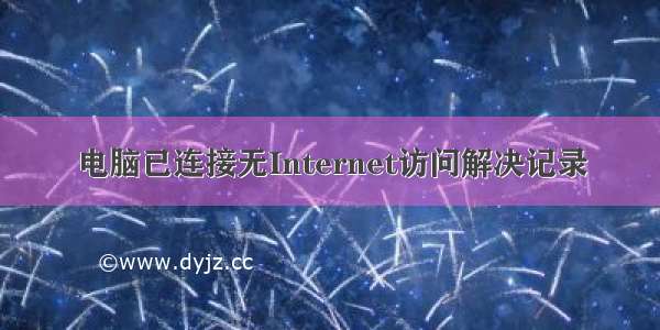 电脑已连接无Internet访问解决记录