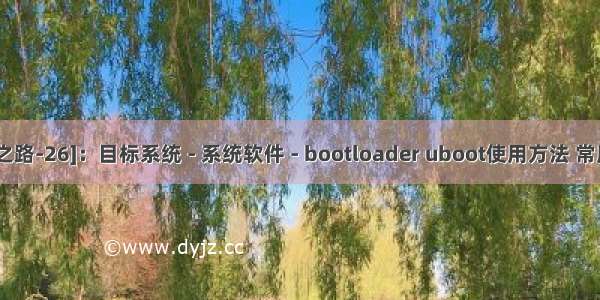 [架构之路-26]：目标系统 - 系统软件 - bootloader uboot使用方法 常用命令