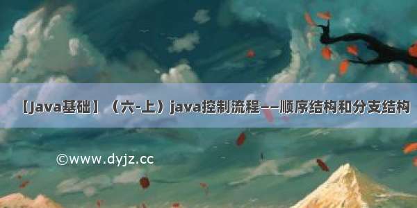 【Java基础】（六-上）java控制流程——顺序结构和分支结构