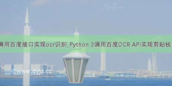 python调用百度接口实现ocr识别_Python 3调用百度OCR API实现剪贴板文字识别