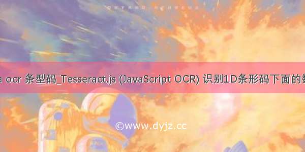 java ocr 条型码_Tesseract.js (JavaScript OCR) 识别1D条形码下面的数字