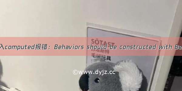小程序 引入computed报错：Behaviors should be constructed with Behavior()