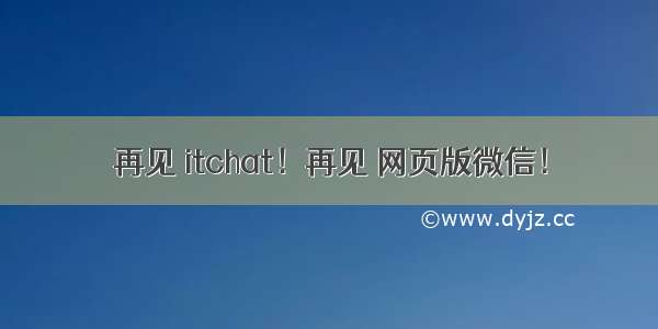 再见 itchat！再见 网页版微信！