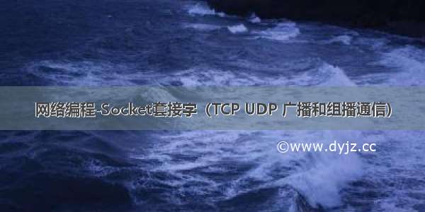 网络编程-Socket套接字（TCP UDP 广播和组播通信）