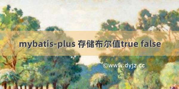 mybatis-plus 存储布尔值true false