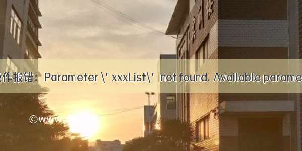 MyBatis批量操作报错：Parameter \'xxxList\' not found. Available parameters are [list]
