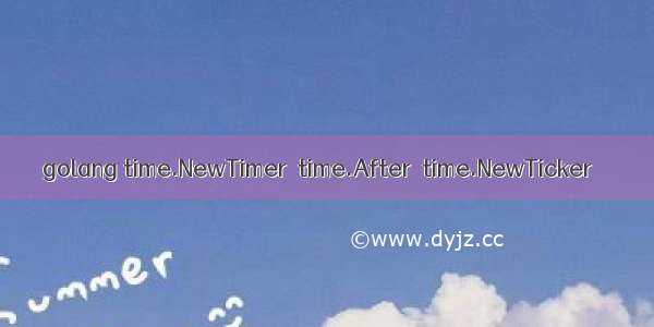 golang time.NewTimer  time.After  time.NewTicker