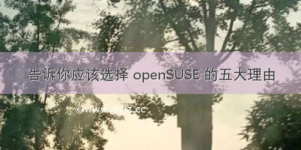 告诉你应该选择 openSUSE 的五大理由