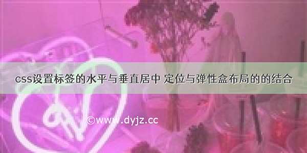 css设置标签的水平与垂直居中 定位与弹性盒布局的的结合