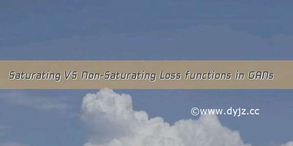 Saturating VS Non-Saturating Loss functions in GANs