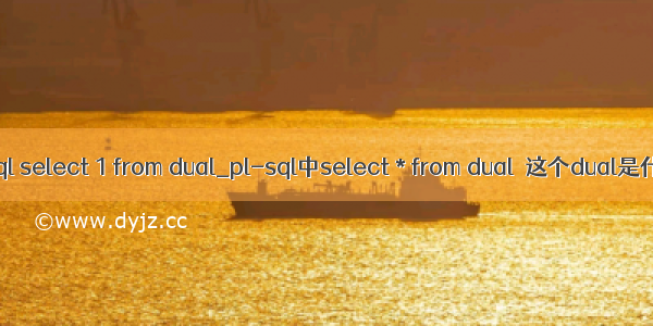 mysql select 1 from dual_pl-sql中select * from dual  这个dual是什么