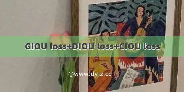 GIOU loss+DIOU loss+CIOU loss