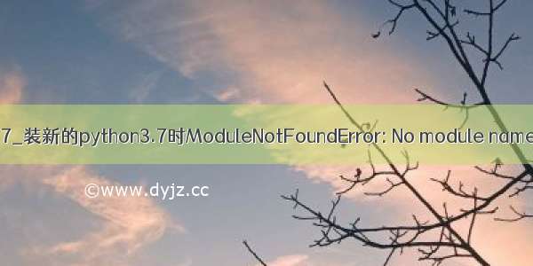 ctypes python3.7_装新的python3.7时ModuleNotFoundError: No module named \'_ctypes\'