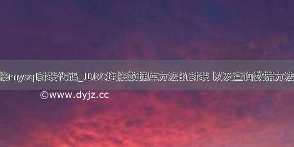 java连接mysql封装代码_JDBC连接数据库方法的封装 以及查询数据方法的封装