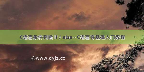 C语言条件判断 if / else - C语言零基础入门教程