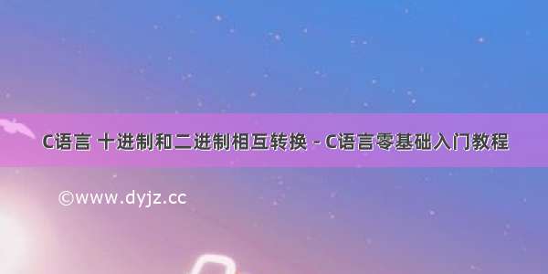 C语言 十进制和二进制相互转换 - C语言零基础入门教程