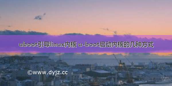 uboot引导linux内核 u-boot启动内核的几种方式