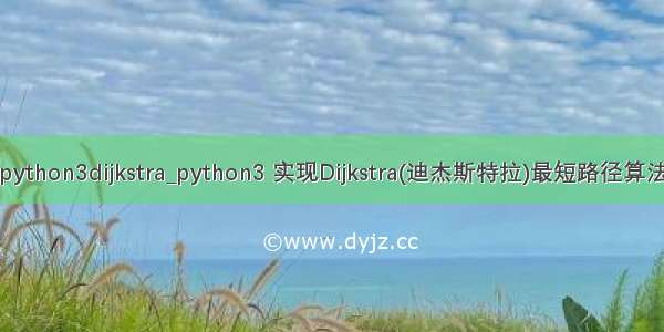 python3dijkstra_python3 实现Dijkstra(迪杰斯特拉)最短路径算法