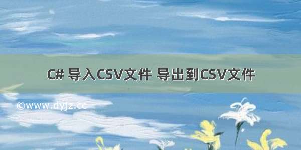 C# 导入CSV文件 导出到CSV文件