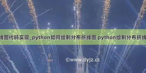 python画折线图代码实现_python如何绘制分布折线图 python绘制分布折线图代码示例...