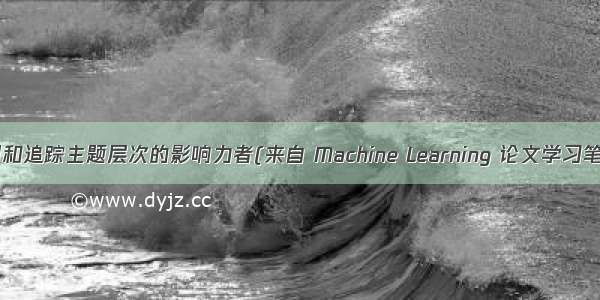 识别和追踪主题层次的影响力者(来自 Machine Learning 论文学习笔记)