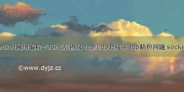 Day09: socket网络编程-OSI七层协议 tcp/udp套接字 tcp粘包问题 socketserver