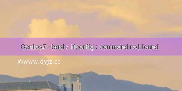 Centos7 -bash:  ifconfig : command not found