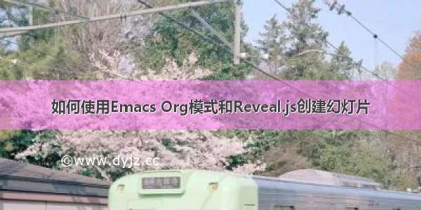 如何使用Emacs Org模式和Reveal.js创建幻灯片