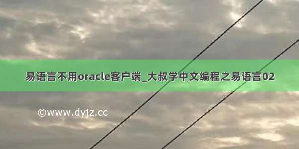 易语言不用oracle客户端_大叔学中文编程之易语言02