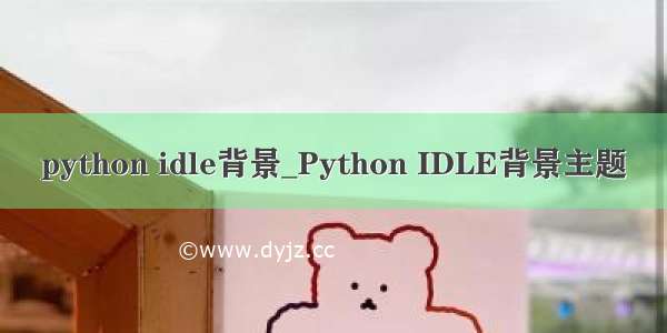 python idle背景_Python IDLE背景主题