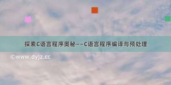 探索C语言程序奥秘——C语言程序编译与预处理