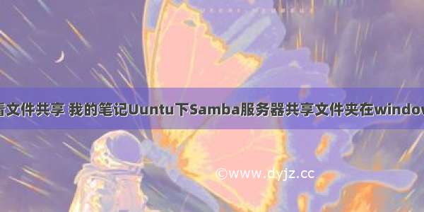 samba服务器查看文件共享 我的笔记Uuntu下Samba服务器共享文件夹在windows7 下查看.doc...