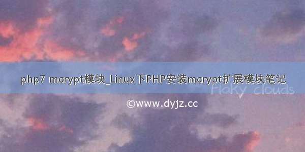 php7 mcrypt模块_Linux下PHP安装mcrypt扩展模块笔记