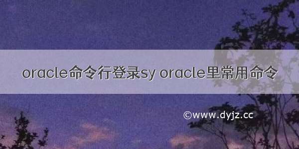 oracle命令行登录sy oracle里常用命令