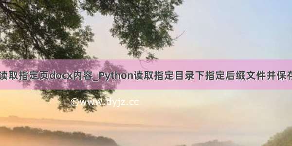 python读取指定页docx内容_Python读取指定目录下指定后缀文件并保存为docx