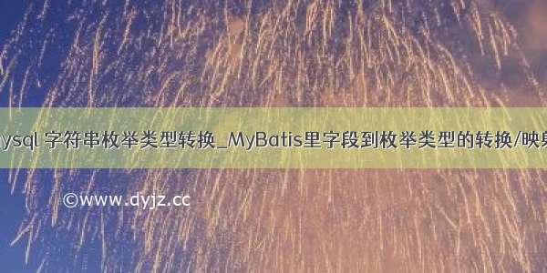 mysql 字符串枚举类型转换_MyBatis里字段到枚举类型的转换/映射