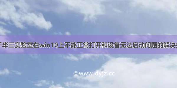 关于华三实验室在win10上不能正常打开和设备无法启动问题的解决办法