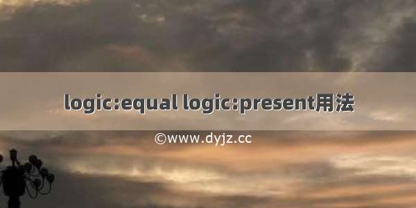 logic:equal logic:present用法