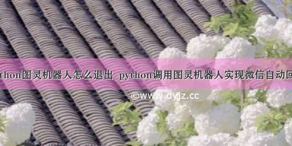 python图灵机器人怎么退出_python调用图灵机器人实现微信自动回复