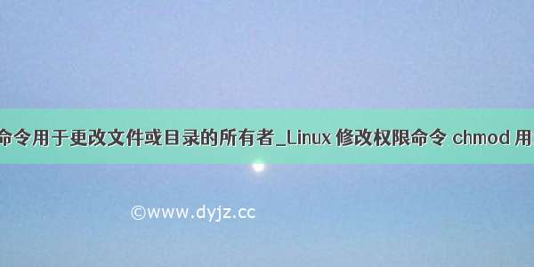 chmod命令用于更改文件或目录的所有者_Linux 修改权限命令 chmod 用法示例