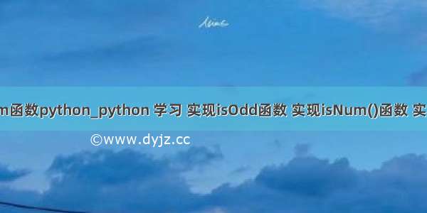实现isnum函数python_python 学习 实现isOdd函数 实现isNum()函数 实现multi() 