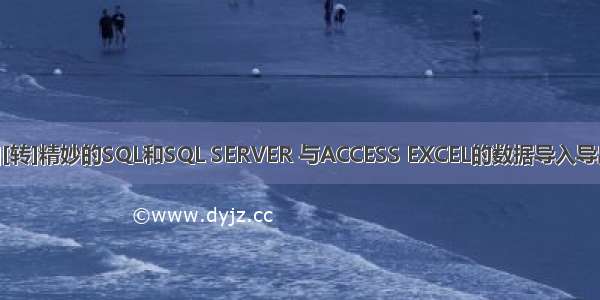 [导入][转]精妙的SQL和SQL SERVER 与ACCESS EXCEL的数据导入导出转换