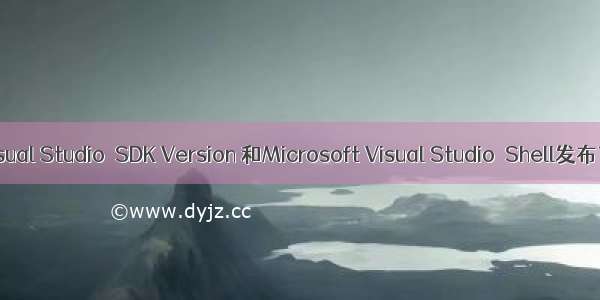 Visual Studio  SDK Version 和Microsoft Visual Studio  Shell发布了