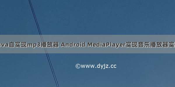 安卓java自实现mp3播放器 Android MediaPlayer实现音乐播放器实例代码