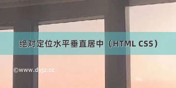 绝对定位水平垂直居中（HTML CSS）