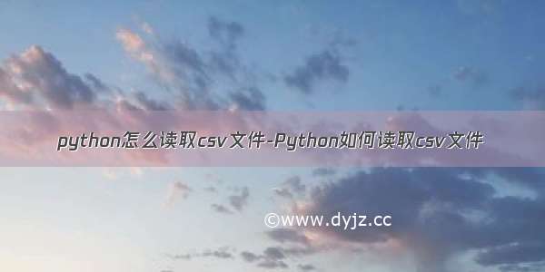 python怎么读取csv文件-Python如何读取csv文件