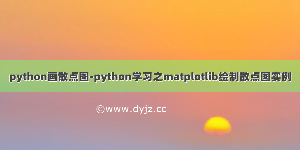 python画散点图-python学习之matplotlib绘制散点图实例