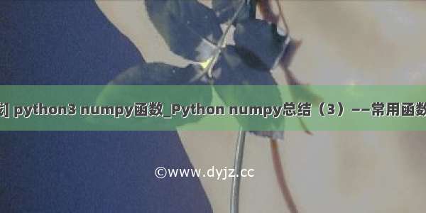 [转载] python3 numpy函数_Python numpy总结（3）——常用函数用法