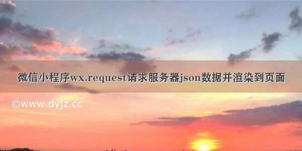 微信小程序wx.request请求服务器json数据并渲染到页面